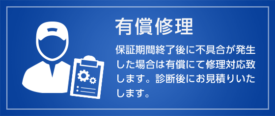 有償修理 - 保証期間終了後に不具合が発生した場合は有償にて修理対応致します。診断後にお見積りいたします。